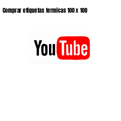 Comprar etiquetas termicas 100 x 100