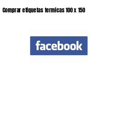 Comprar etiquetas termicas 100 x 150