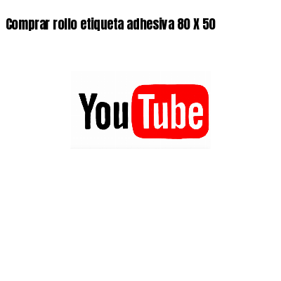 Comprar rollo etiqueta adhesiva 80 X 50