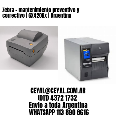 Zebra – mantenimiento preventivo y correctivo | GX420Rx | Argentina