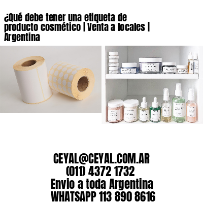 ¿Qué debe tener una etiqueta de producto cosmético | Venta a locales | Argentina