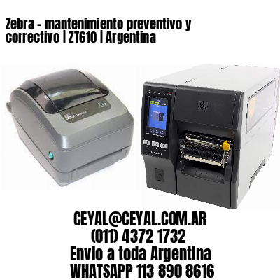 Zebra – mantenimiento preventivo y correctivo | ZT610 | Argentina