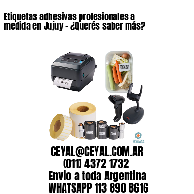 Etiquetas adhesivas profesionales a medida en Jujuy – ¿Querés saber más?