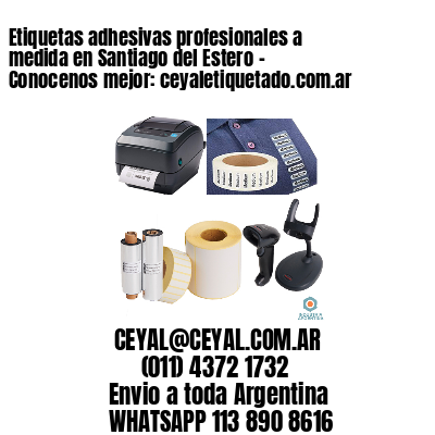 Etiquetas adhesivas profesionales a medida en Santiago del Estero - Conocenos mejor: ceyaletiquetado.com.ar