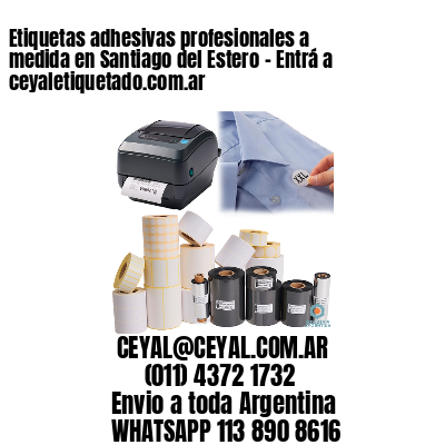 Etiquetas adhesivas profesionales a medida en Santiago del Estero - Entrá a ceyaletiquetado.com.ar
