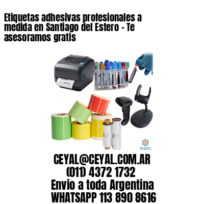 Etiquetas adhesivas profesionales a medida en Santiago del Estero - Te asesoramos gratis