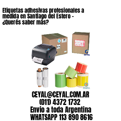 Etiquetas adhesivas profesionales a medida en Santiago del Estero – ¿Querés saber más?