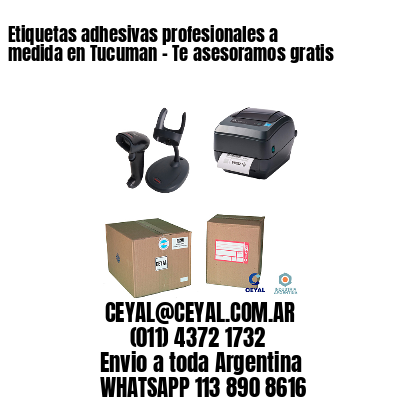 Etiquetas adhesivas profesionales a medida en Tucuman - Te asesoramos gratis