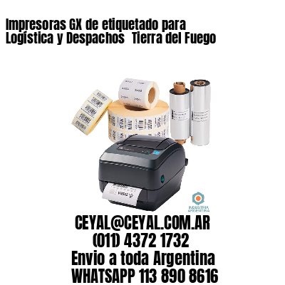 Impresoras GX de etiquetado para Logística y Despachos 	Tierra del Fuego