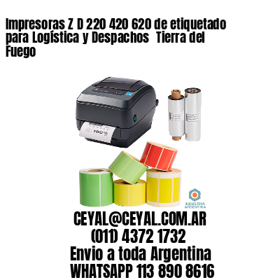 Impresoras Z D 220 420 620 de etiquetado para Logística y Despachos 	Tierra del Fuego