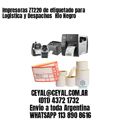 Impresoras ZT220 de etiquetado para Logística y Despachos 	Rio Negro