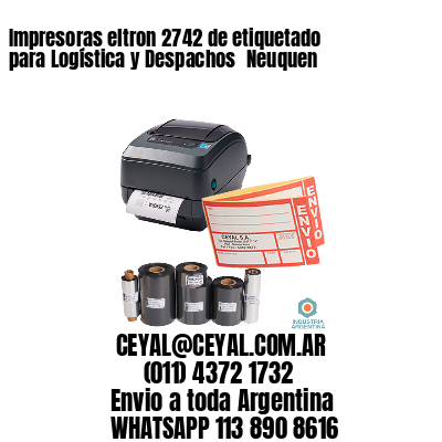 Impresoras eltron 2742 de etiquetado para Logística y Despachos 	Neuquen