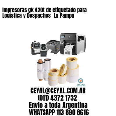 Impresoras gk 420t de etiquetado para Logística y Despachos 	La Pampa