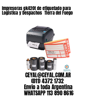 Impresoras gk420t de etiquetado para Logística y Despachos 	Tierra del Fuego