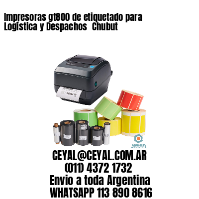 Impresoras gt800 de etiquetado para Logística y Despachos 	Chubut