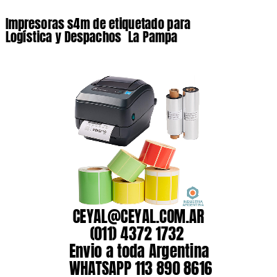 Impresoras s4m de etiquetado para Logística y Despachos 	La Pampa