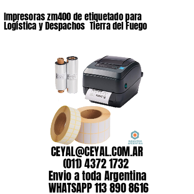 Impresoras zm400 de etiquetado para Logística y Despachos 	Tierra del Fuego