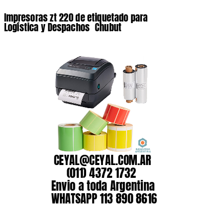 Impresoras zt 220 de etiquetado para Logística y Despachos 	Chubut