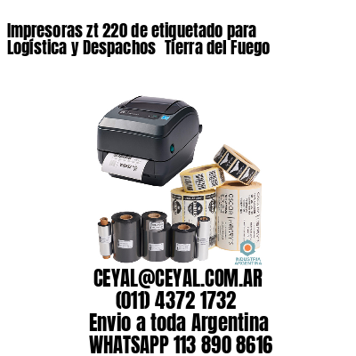 Impresoras zt 220 de etiquetado para Logística y Despachos 	Tierra del Fuego