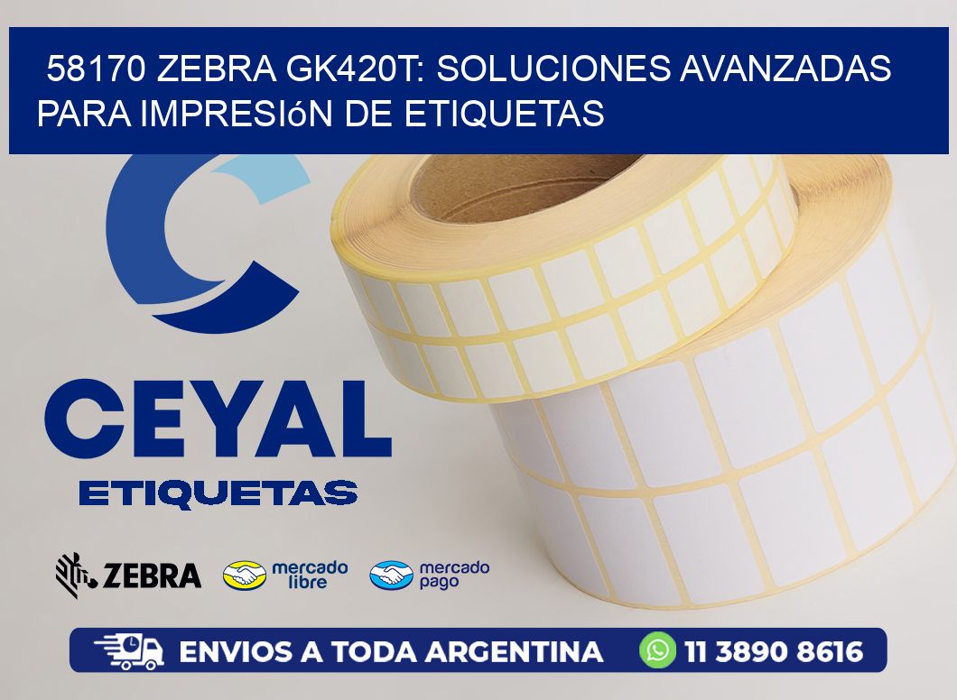 58170 Zebra GK420T: Soluciones Avanzadas para Impresión de Etiquetas