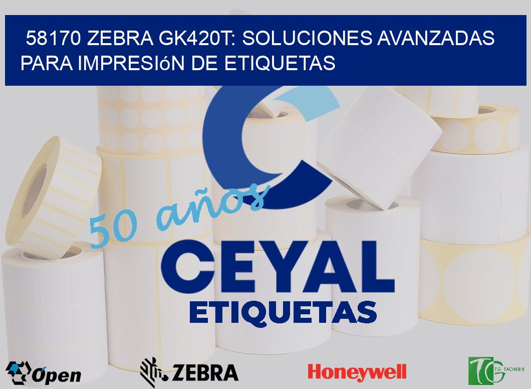 58170 Zebra GK420T: Soluciones Avanzadas para Impresión de Etiquetas