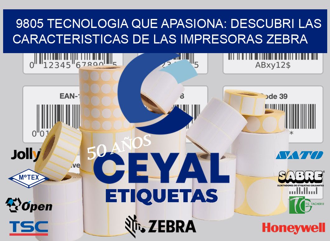 9805 TECNOLOGIA QUE APASIONA: DESCUBRI LAS CARACTERISTICAS DE LAS IMPRESORAS ZEBRA