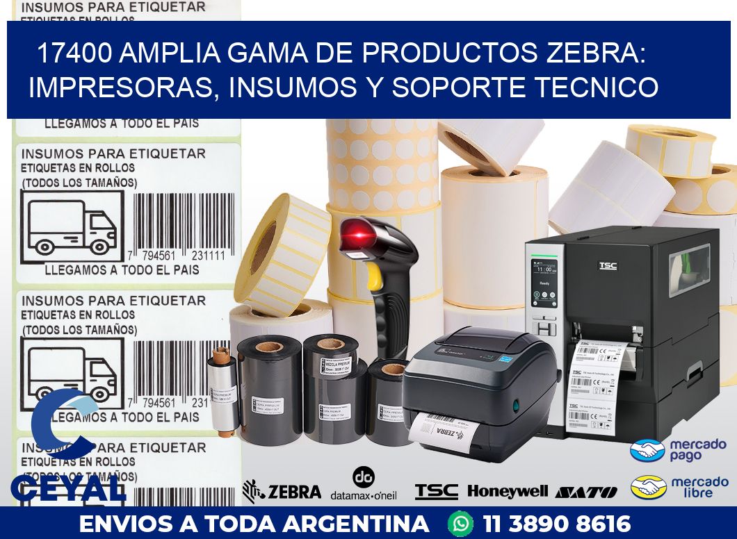 17400 AMPLIA GAMA DE PRODUCTOS ZEBRA: IMPRESORAS, INSUMOS Y SOPORTE TECNICO