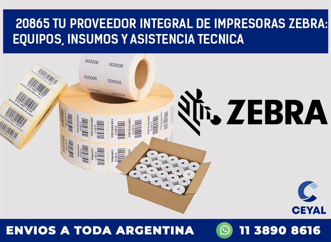 20865 TU PROVEEDOR INTEGRAL DE IMPRESORAS ZEBRA: EQUIPOS, INSUMOS Y ASISTENCIA TECNICA