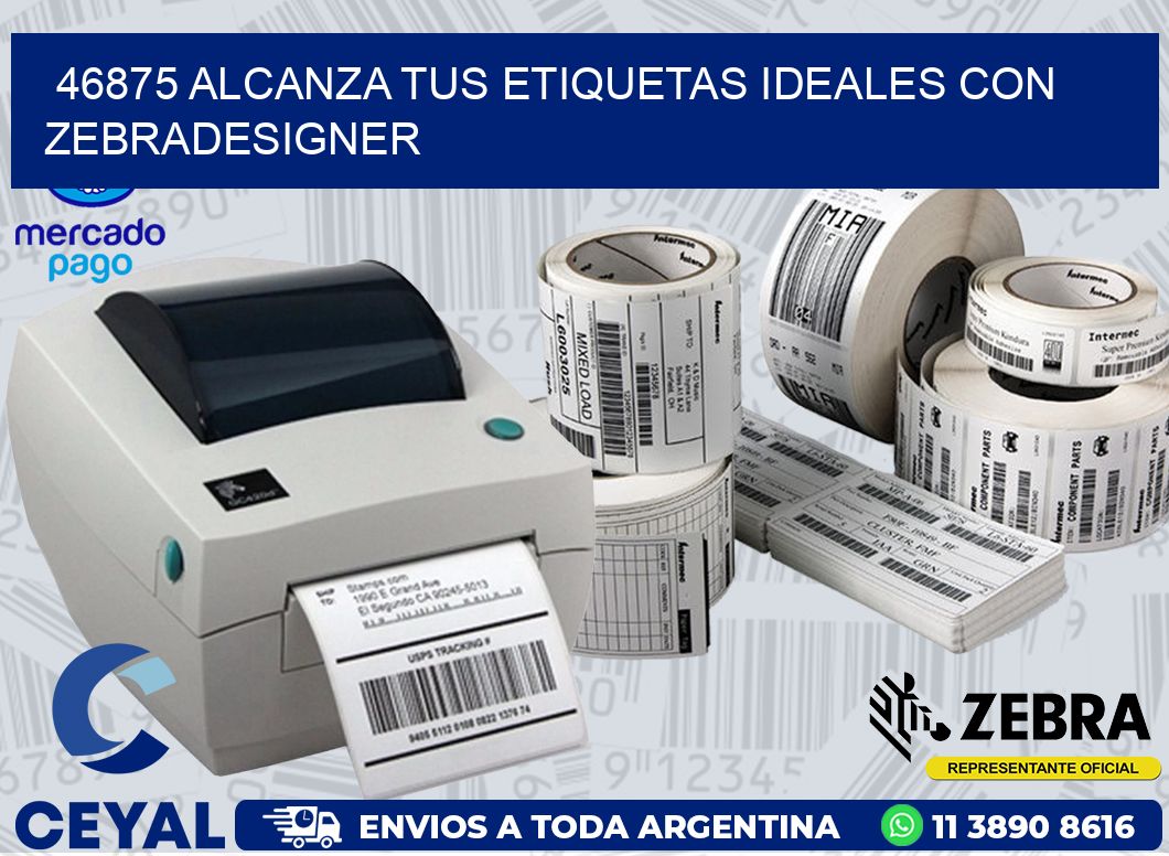 46875 ALCANZA TUS ETIQUETAS IDEALES CON ZEBRADESIGNER