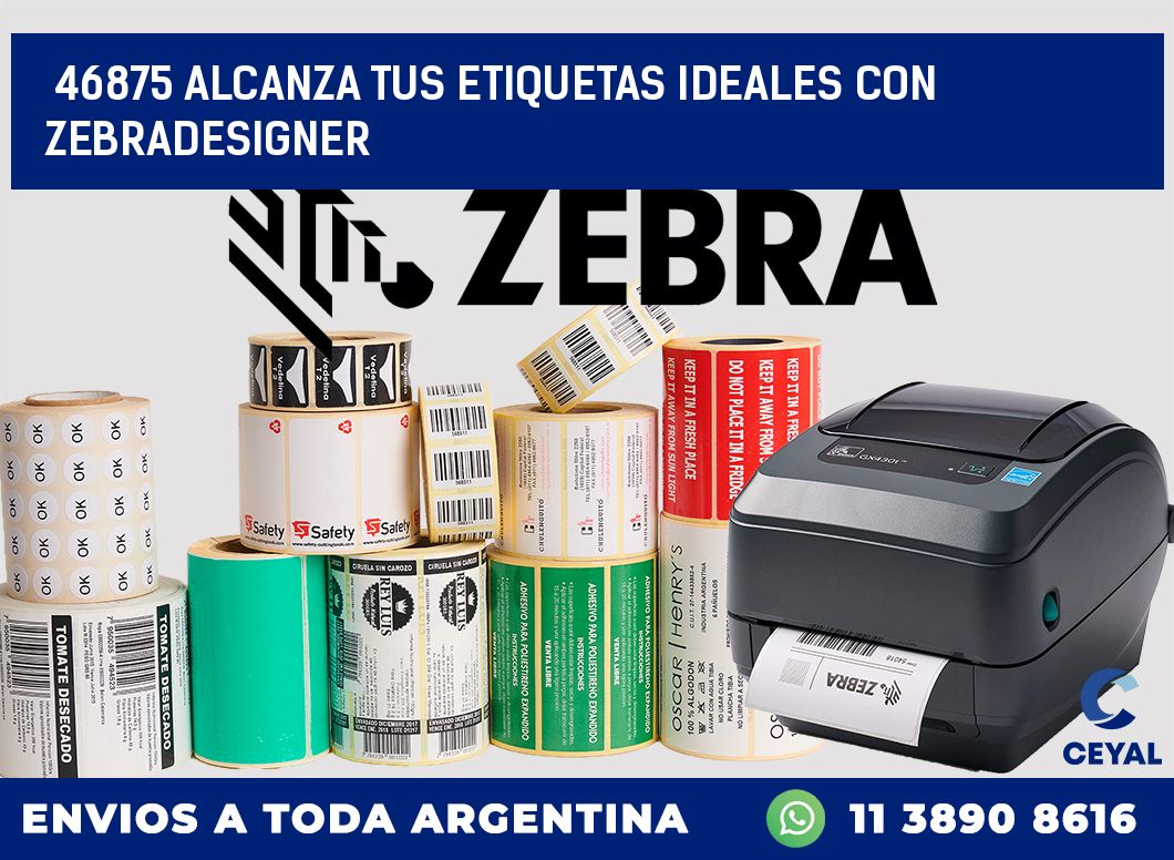 46875 ALCANZA TUS ETIQUETAS IDEALES CON ZEBRADESIGNER