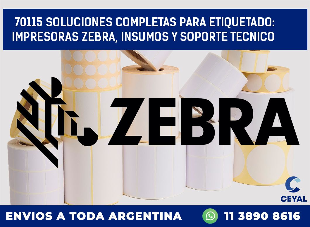 70115 SOLUCIONES COMPLETAS PARA ETIQUETADO: IMPRESORAS ZEBRA, INSUMOS Y SOPORTE TECNICO