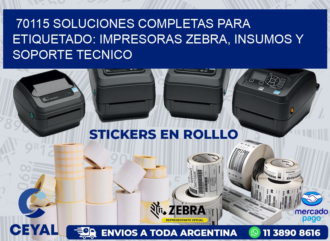 70115 SOLUCIONES COMPLETAS PARA ETIQUETADO: IMPRESORAS ZEBRA, INSUMOS Y SOPORTE TECNICO