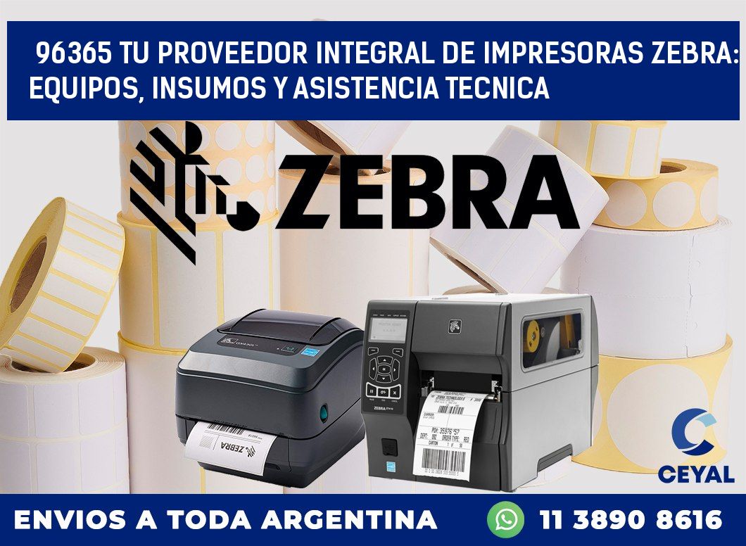 96365 TU PROVEEDOR INTEGRAL DE IMPRESORAS ZEBRA: EQUIPOS, INSUMOS Y ASISTENCIA TECNICA