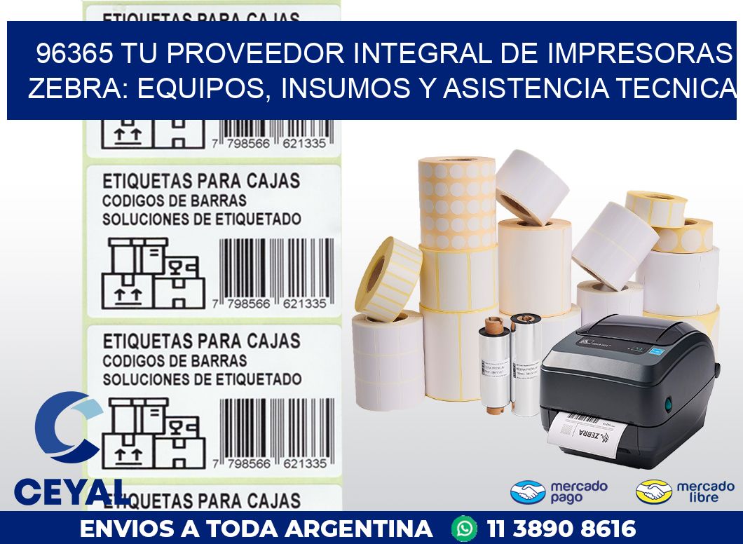 96365 TU PROVEEDOR INTEGRAL DE IMPRESORAS ZEBRA: EQUIPOS, INSUMOS Y ASISTENCIA TECNICA