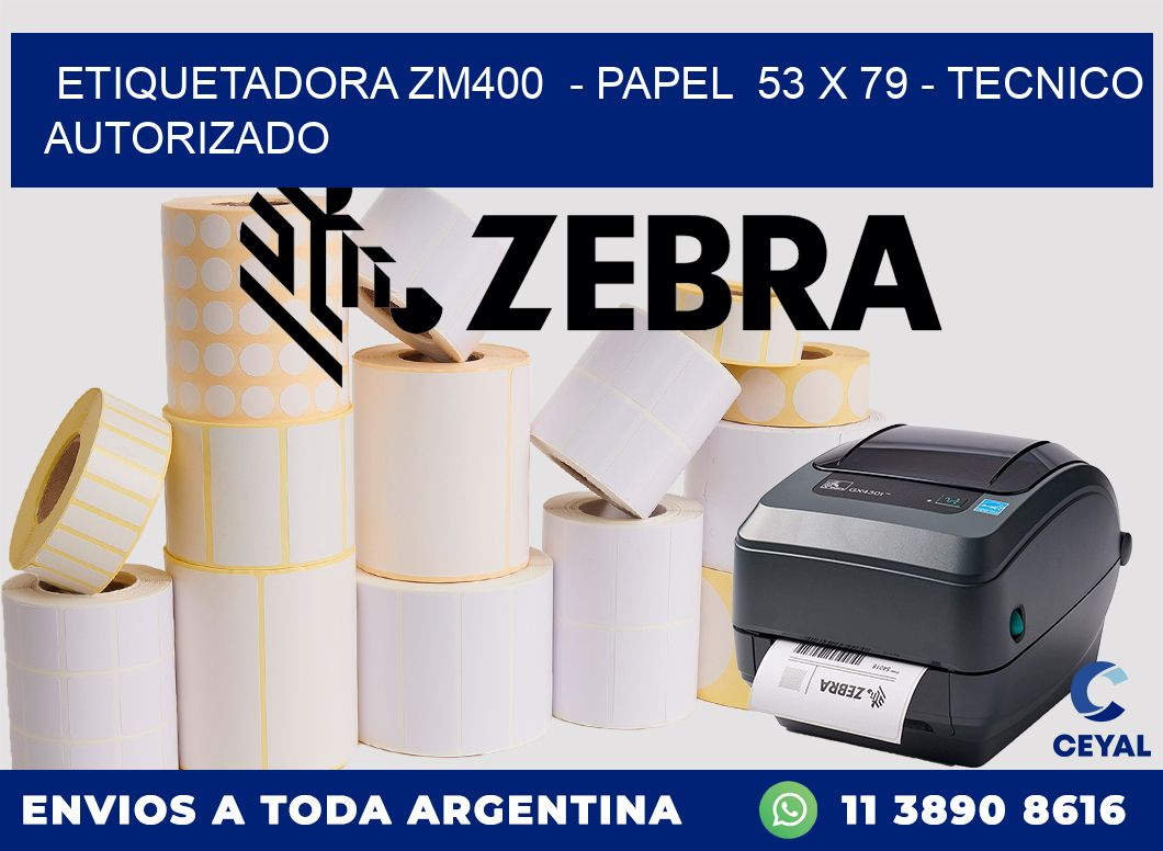 ETIQUETADORA ZM400  - PAPEL  53 x 79 - TECNICO AUTORIZADO