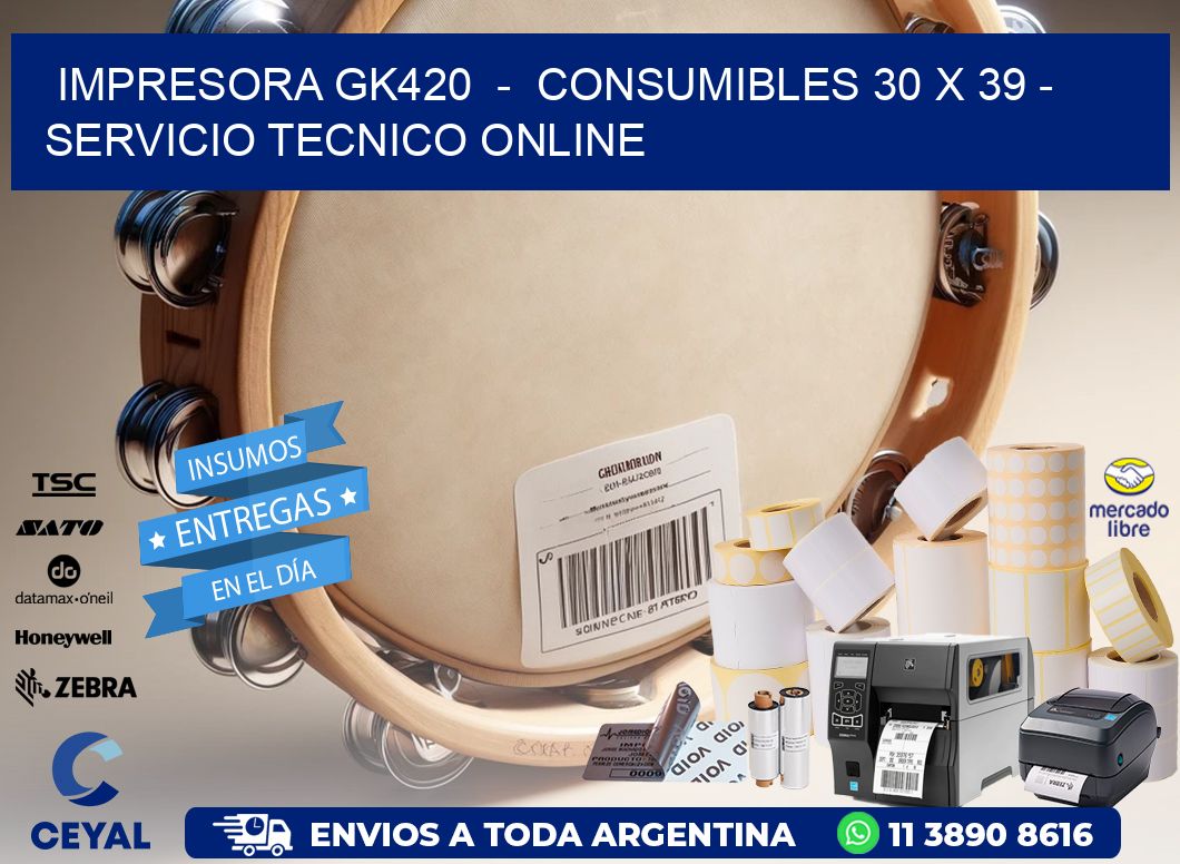 IMPRESORA GK420  -  CONSUMIBLES 30 x 39 - SERVICIO TECNICO ONLINE