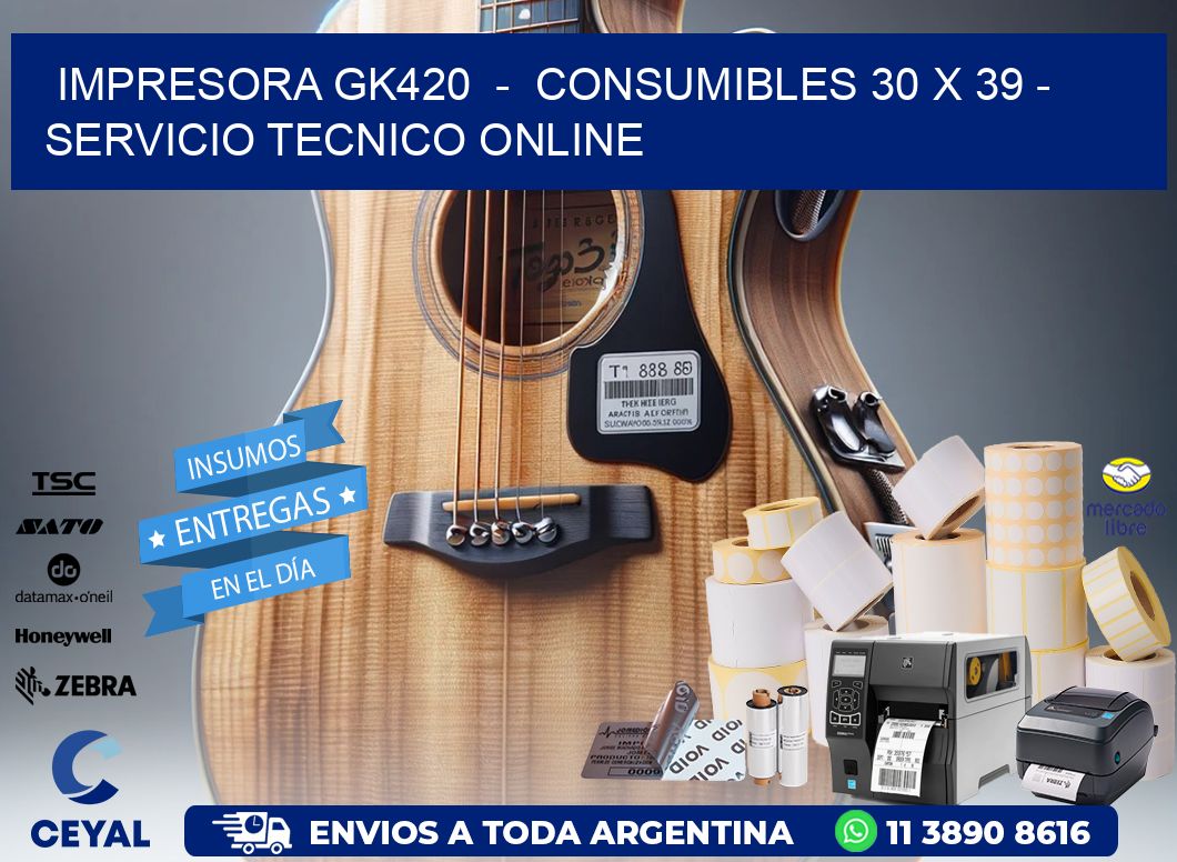 IMPRESORA GK420  -  CONSUMIBLES 30 x 39 - SERVICIO TECNICO ONLINE