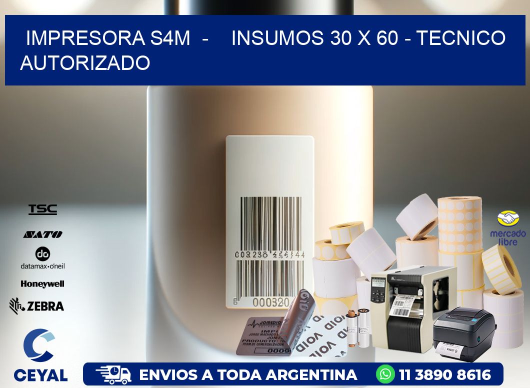 IMPRESORA S4M  -    INSUMOS 30 x 60 - TECNICO AUTORIZADO