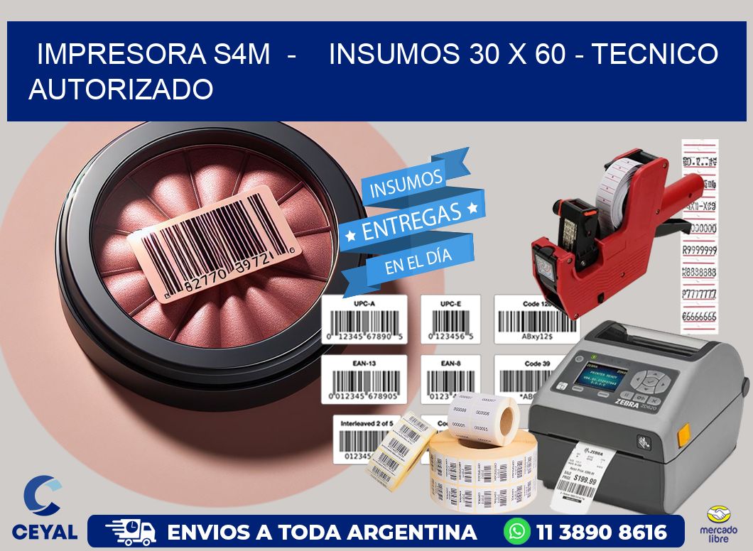 IMPRESORA S4M  -    INSUMOS 30 x 60 - TECNICO AUTORIZADO