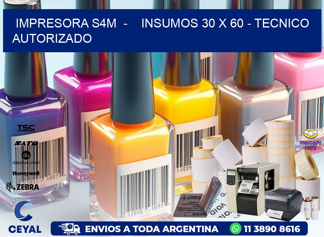 IMPRESORA S4M  -    INSUMOS 30 x 60 - TECNICO AUTORIZADO