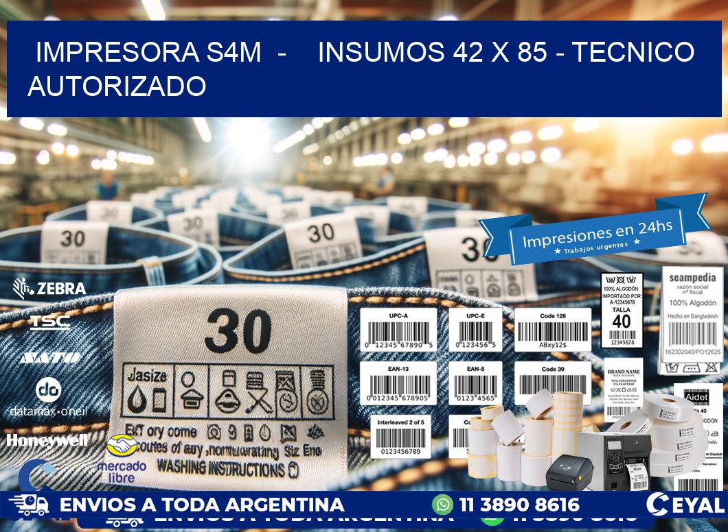 IMPRESORA S4M  -    INSUMOS 42 x 85 - TECNICO AUTORIZADO