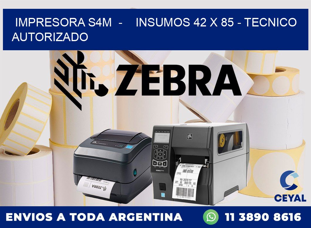 IMPRESORA S4M  -    INSUMOS 42 x 85 - TECNICO AUTORIZADO