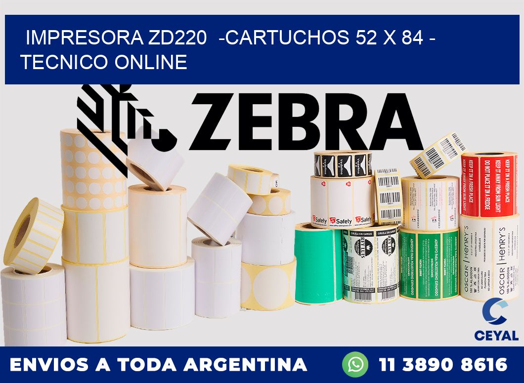 IMPRESORA ZD220  -CARTUCHOS 52 x 84 - TECNICO ONLINE