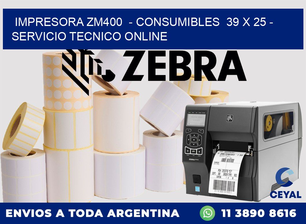 IMPRESORA ZM400  - CONSUMIBLES  39 x 25 - SERVICIO TECNICO ONLINE