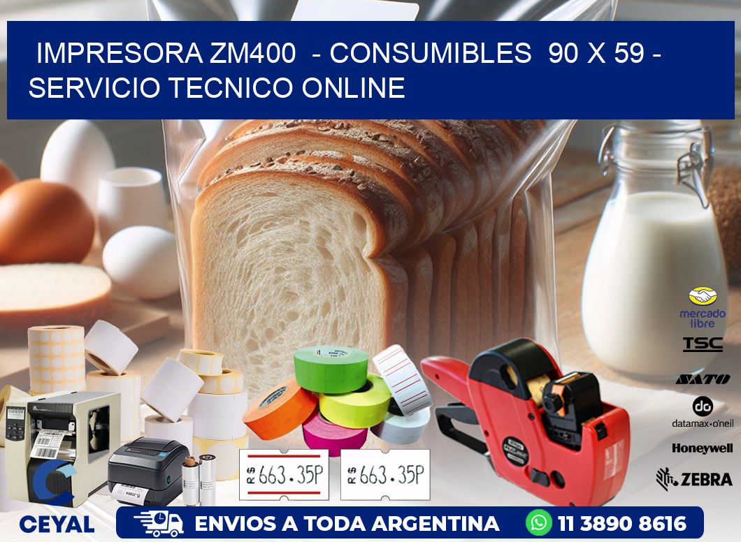 IMPRESORA ZM400  - CONSUMIBLES  90 x 59 - SERVICIO TECNICO ONLINE