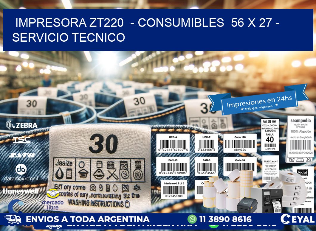 IMPRESORA ZT220  - CONSUMIBLES  56 x 27 - SERVICIO TECNICO