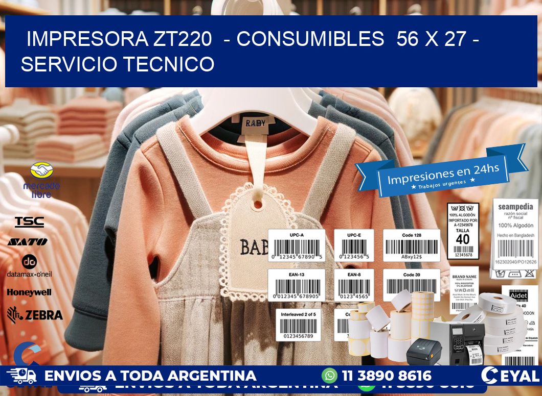 IMPRESORA ZT220  - CONSUMIBLES  56 x 27 - SERVICIO TECNICO