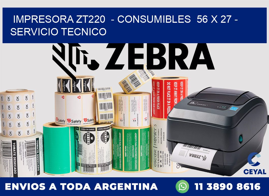 IMPRESORA ZT220  - CONSUMIBLES  56 x 27 - SERVICIO TECNICO